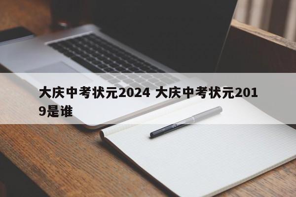 大庆中考状元2024 大庆中考状元2019是谁